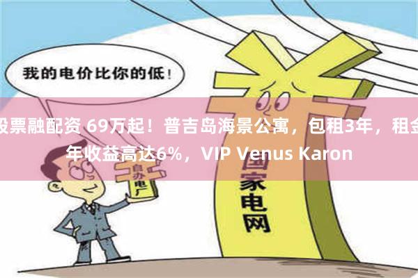 股票融配资 69万起！普吉岛海景公寓，包租3年，租金年收益高达6%，VIP Venus Karon