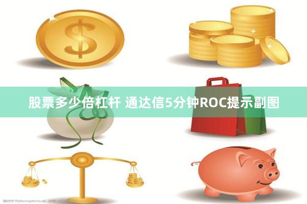 股票多少倍杠杆 通达信5分钟ROC提示副图