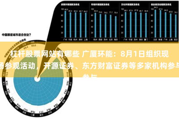 杠杆股票网站有哪些 广厦环能：8月1日组织现场参观活动，开源证券、东方财富证券等多家机构参与