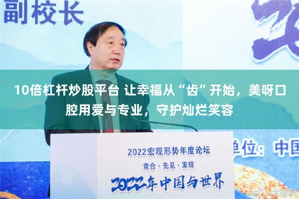 10倍杠杆炒股平台 让幸福从“齿”开始，美呀口腔用爱与专业，守护灿烂笑容