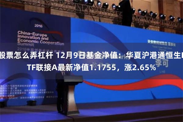 股票怎么弄杠杆 12月9日基金净值：华夏沪港通恒生ETF联接A最新净值1.1755，涨2.65%